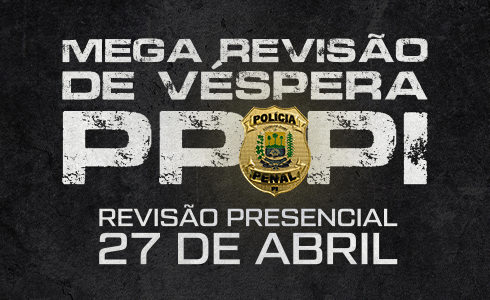 MEGA REVISÃO DE VÉSPERA - POLICIA PENAL/PI - PRESENCIAL