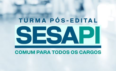 CURSO PÓS-EDITAL SESAPI - COMUM PARA TODOS OS CARGOS/DISCIPLINAS BÁSICAS - NOITE - TRANSMISSÃO AO VIVO (ONLINE/GRAVADO)
